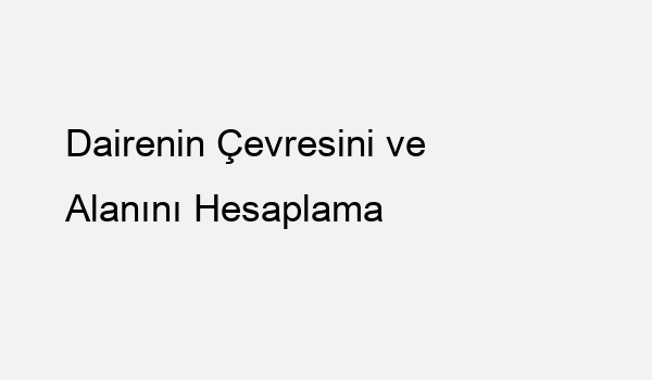 Dairenin Çevresini ve Alanını Hesaplama